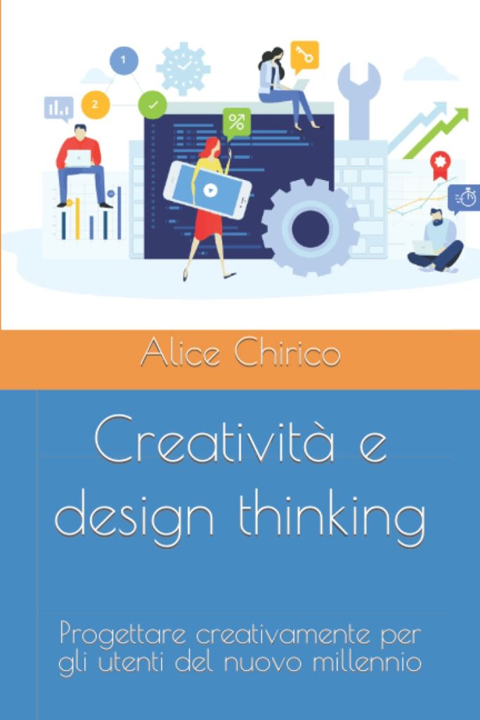 Creatività e design thinking è il libro di Alice Chirico che propone analisi e strumenti per progettare le sfide del futuro con sguardo aperto e innovativo